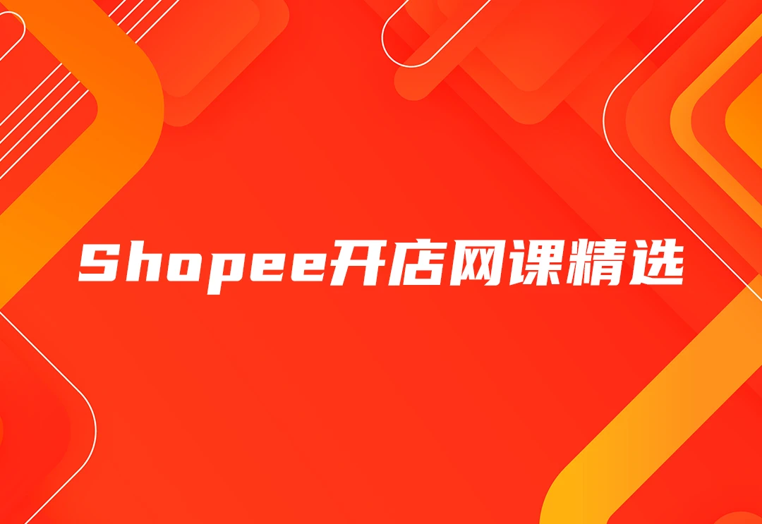 Shopee教程网课视频精选-会员提供